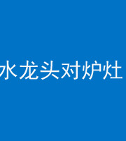 益阳阴阳风水化煞一百零二—— 水龙头对炉灶